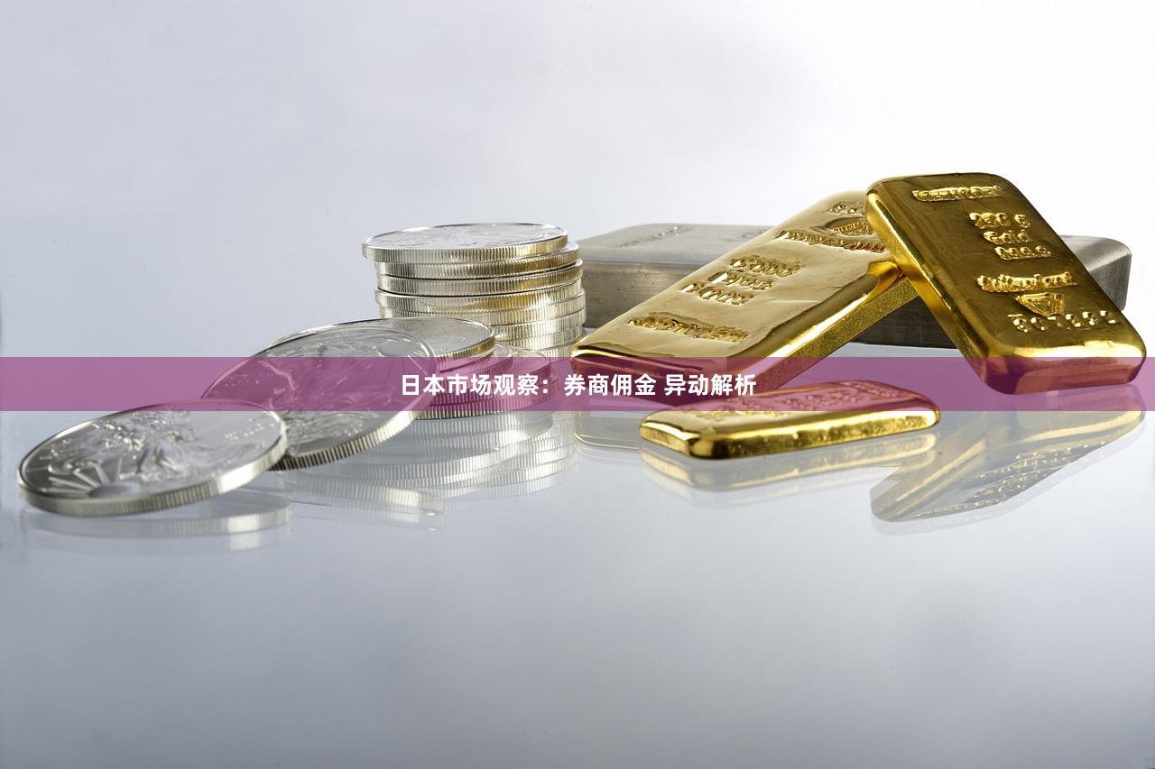 日本市场观察：券商佣金 异动解析