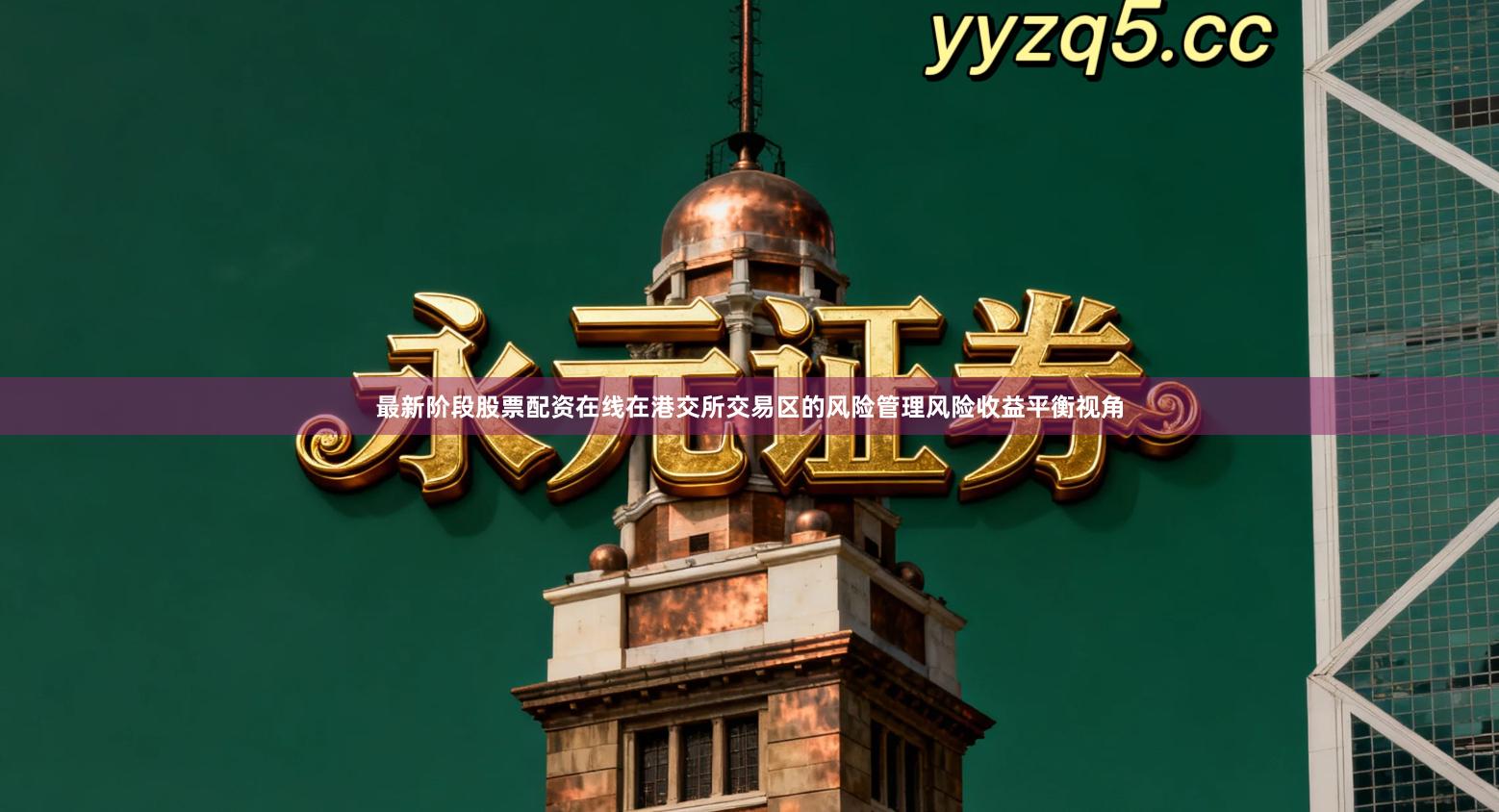 最新阶段股票配资在线在港交所交易区的风险管理风险收益平衡视角