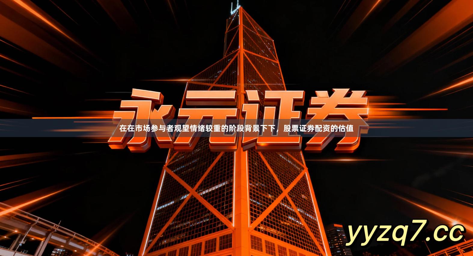 在在市场参与者观望情绪较重的阶段背景下下，股票证券配资的估值