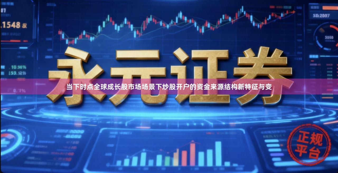当下时点全球成长股市场场景下炒股开户的资金来源结构新特征与变