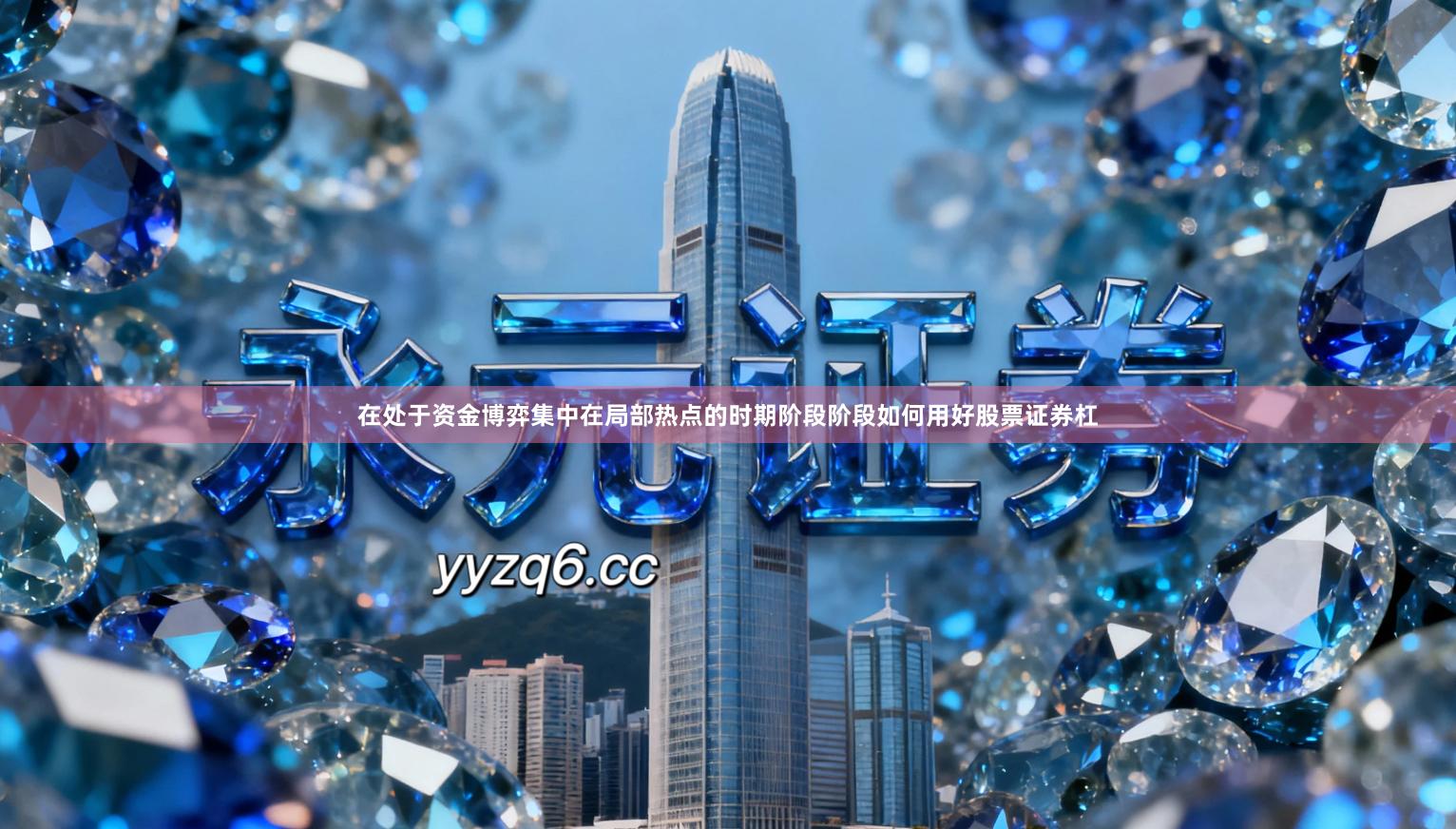 在处于资金博弈集中在局部热点的时期阶段阶段如何用好股票证券杠