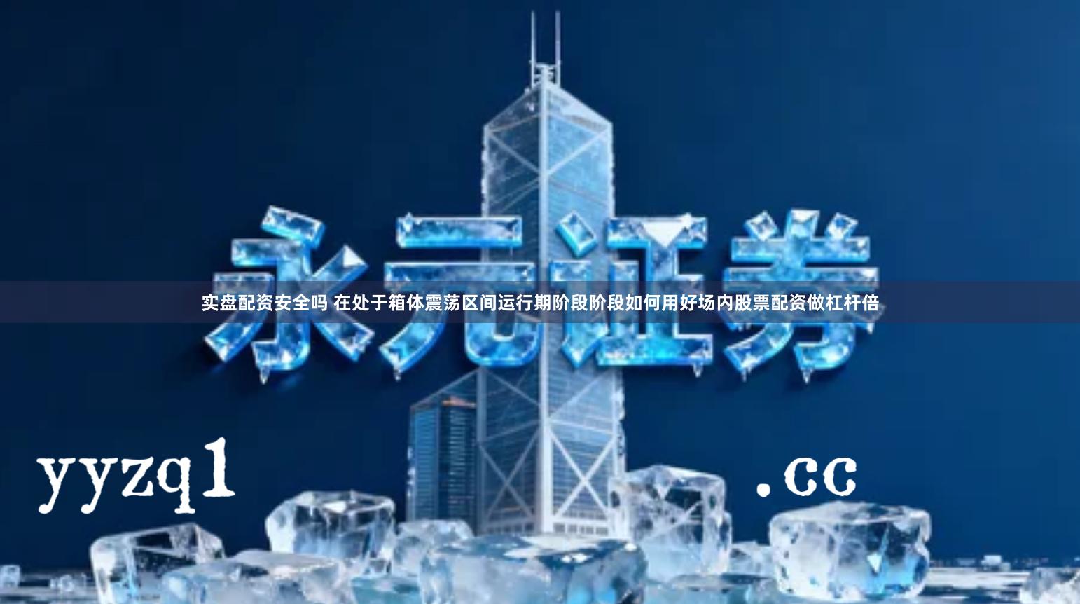 实盘配资安全吗 在处于箱体震荡区间运行期阶段阶段如何用好场内股票配资做杠杆倍